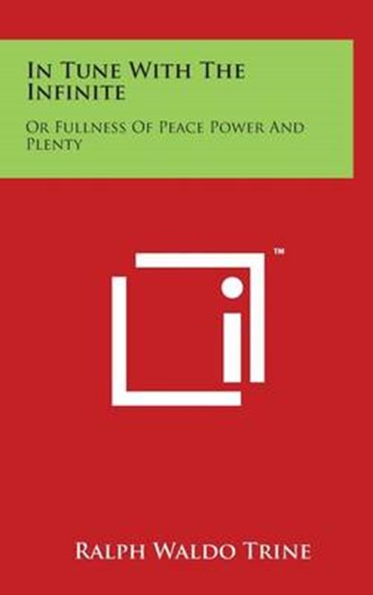 In Tune with the Infinite: Or Fullness of Peace Power and Plenty, Ralph Waldo Trine - Gebonden - 9781494126544
