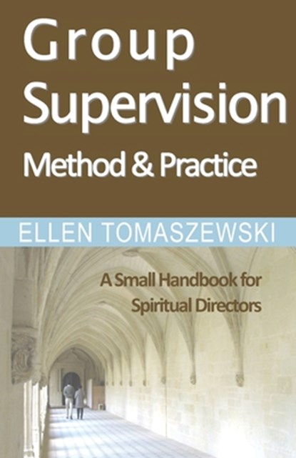 Group Supervision Method and Practice: A Small Handbook for Spiritual Directors, Ellen M. Tomaszewski - Paperback - 9781494247492