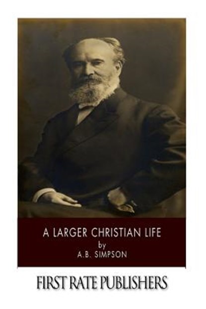 A Larger Christian Life, A. B. Simpson - Paperback - 9781494312909