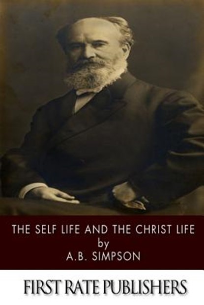 The Self Life and the Christ Life, A. B. Simpson - Paperback - 9781494325565