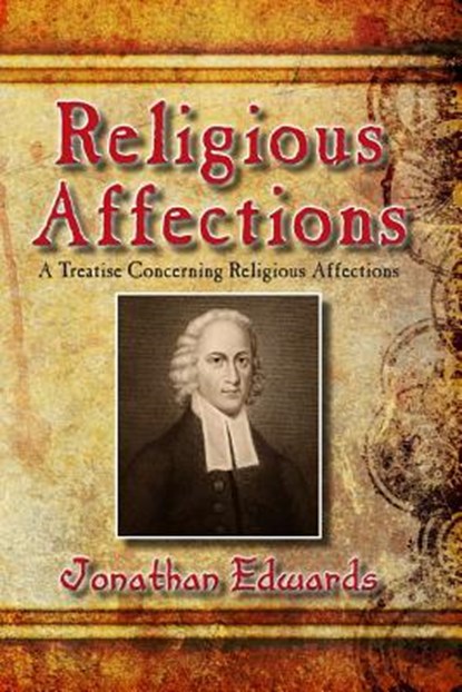 Religious Affections: A Treatise Concerning Religious Affections, Jonathan Edwards - Paperback - 9781494326609
