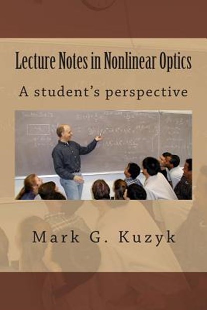 Lecture Notes in Nonlinear Optics: A student's perspective, Mark G. Kuzyk - Paperback - 9781494408930