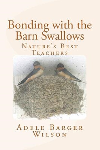 Bonding with the Barn Swallows: Nature's Best Teachers, Adele Barger Wilson - Paperback - 9781494481469