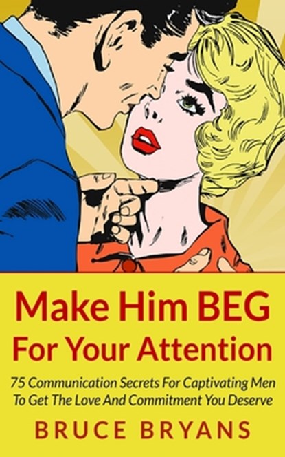 Make Him BEG For Your Attention, Bruce Bryans - Paperback - 9781494718381