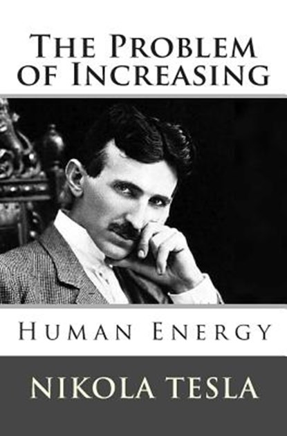 The Problem of Increasing Human Energy, Nikola Tesla - Paperback - 9781494812652