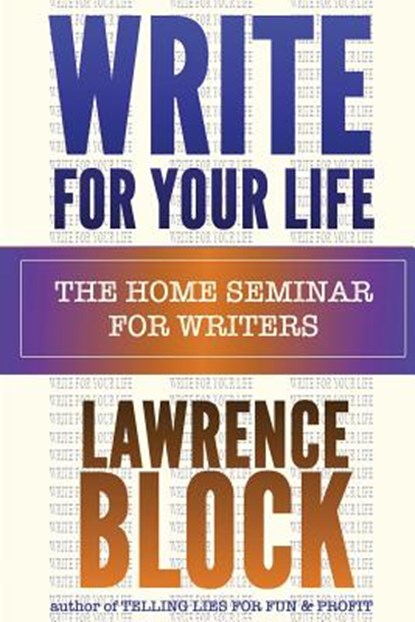 Write For Your Life: The Home Seminar for Writers, Lawrence Block - Paperback - 9781494858681