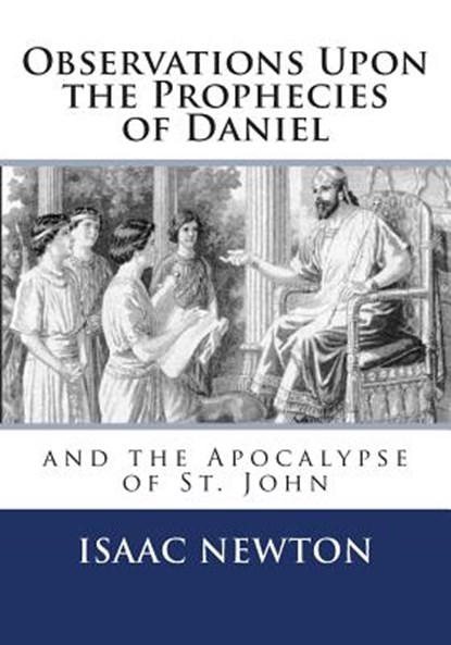 Observations Upon the Prophecies of Daniel and the Apocalypse of St. John, Isaac Newton - Paperback - 9781494885427