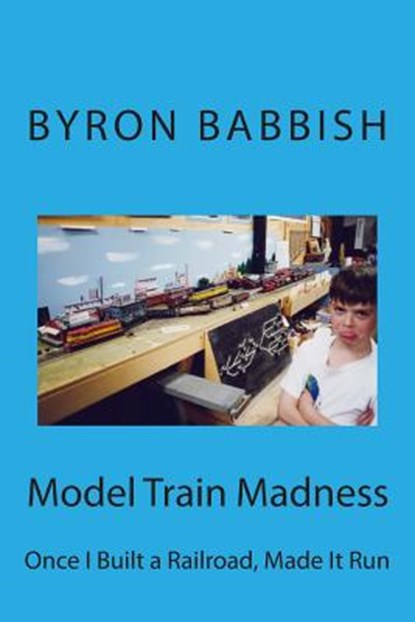 Model Train Madness: Once I Built a Railroad, Made It Run, Byron Babbish - Paperback - 9781494970000