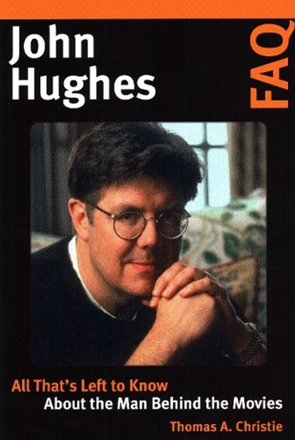John Hughes FAQ, CHRISTIE,  Thomas A. - Paperback - 9781495074660