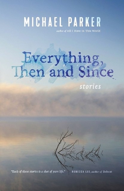 Everything, Then and Since, PARKER,  Michael - Paperback - 9781495157677