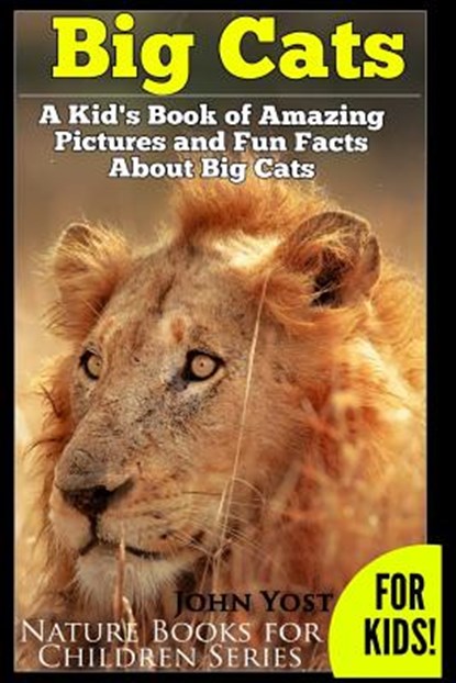 Big Cats! A Kid's Book of Amazing Pictures and Fun Facts About Big Cats: Lions Tigers and Leopards, John Yost - Paperback - 9781495202506