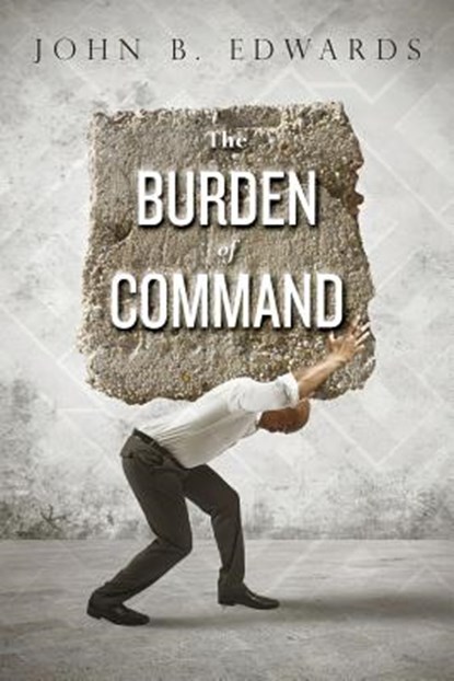 The Burden of Command, John B. Edwards - Paperback - 9781495240447