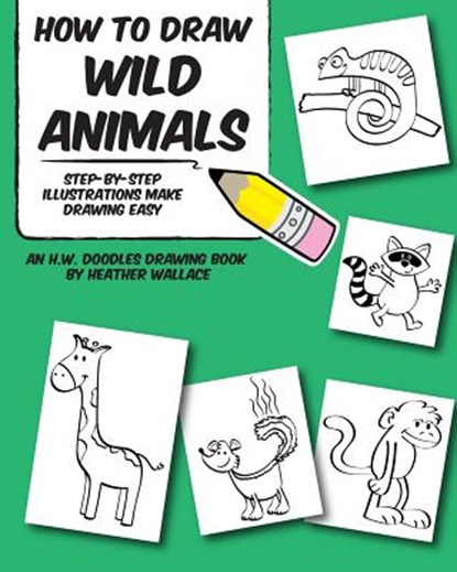 How to Draw Wild Animals: Step-by-Step Illustrations Make Drawing Easy, Heather Wallace - Paperback - 9781495289057