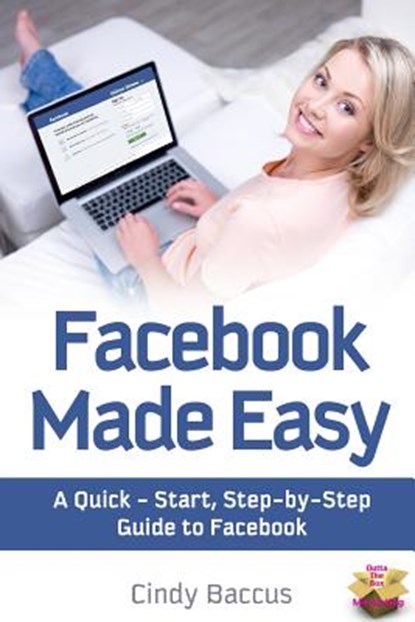 Facebook Made Easy: A Quick-Start, Step-by-Step Guide to the World's most Popular Social Media Site, Kathleen B. Cox - Paperback - 9781495335365