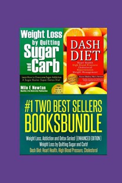 Two Best Sellers Book Bundle: Weight Loss, Addiction and Detox Series!(ENHANCED): Weight Loss by Quitting Sugar and Carb! Dash Diet: Heart Health, H, Milo E. Newton - Paperback - 9781495445163