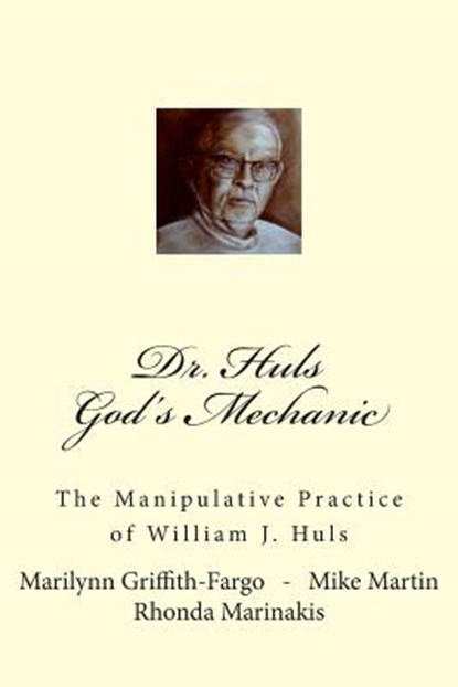 Dr. Huls - God's Mechanic: The Manipulative Practice of William J. Huls, Mike Martin - Paperback - 9781495479069