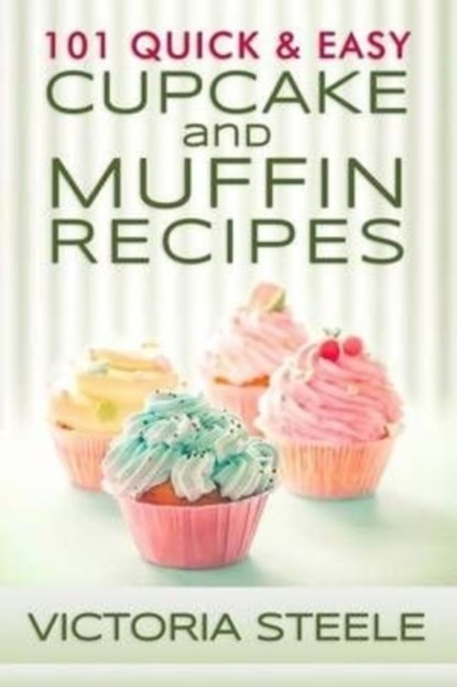 101 Quick & Easy Cupcake and Muffin Recipes, Victoria Steele - Paperback - 9781495920271
