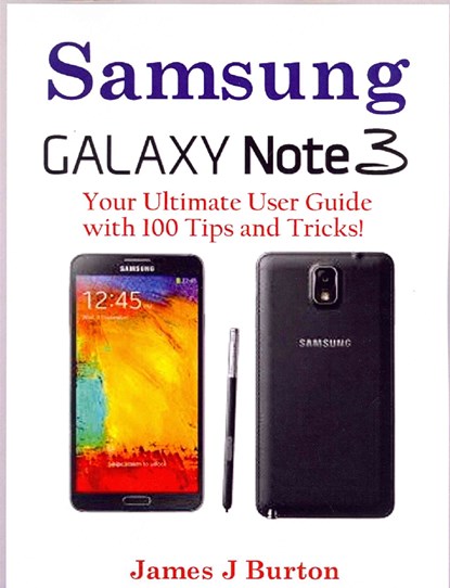 Samsung Note 3: Your Ultimate User Guide with 100 Tips and Tricks!, James J. Burton - Paperback - 9781495967504