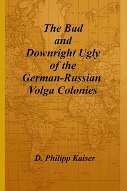 The Bad and Downright Ugly of the German-Russian Volga Colonies, KAISER,  D. Philipp - Paperback - 9781496056016