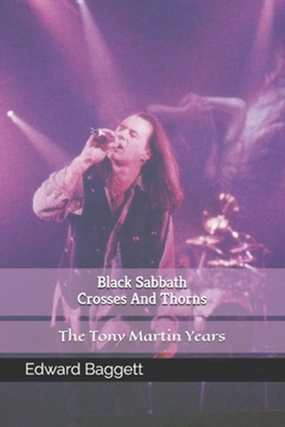 Black Sabbath Crosses And Thorns The Tony Martin Years, Edward Wilson Baggett - Paperback - 9781496084460
