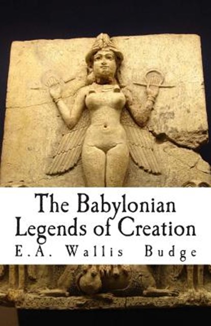 The Babylonian Legends of Creation, E. a. Wallis Budge - Paperback - 9781496085252