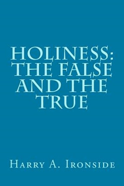 Holiness: The False and the True, IRONSIDE,  Harry A. - Paperback - 9781496108173
