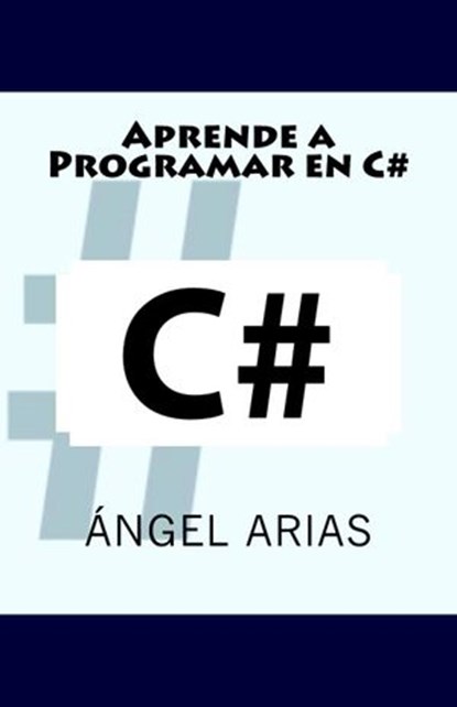 Aprende a programar en C#, Ángel Arias - Ebook - 9781496114587