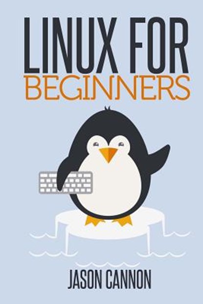 Linux for Beginners: An Introduction to the Linux Operating System and Command Line, CANNON,  Jason - Paperback - 9781496145093