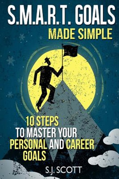 S.M.A.R.T. Goals Made Simple: 10 Steps to Master Your Personal and Career Goals, S. J. Scott - Paperback - 9781496154064