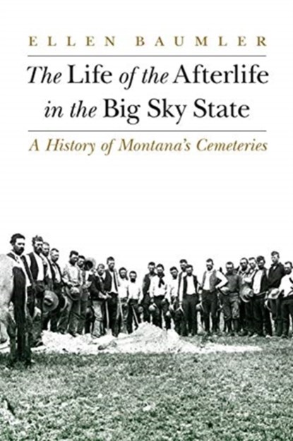 The Life of the Afterlife in the Big Sky State, Ellen Baumler - Paperback - 9781496214805