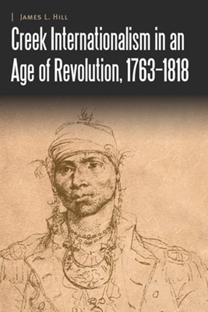 Creek Internationalism in an Age of Revolution, 1763–1818, James L. Hill - Gebonden - 9781496215185
