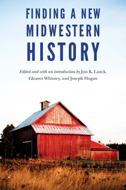 Finding a New Midwestern History, Jon K. Lauck ; Gleaves Whitney ; Joseph Hogan - Paperback - 9781496222350
