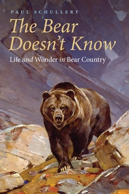 The Bear Doesn't Know, Paul Schullery - Paperback - 9781496226068