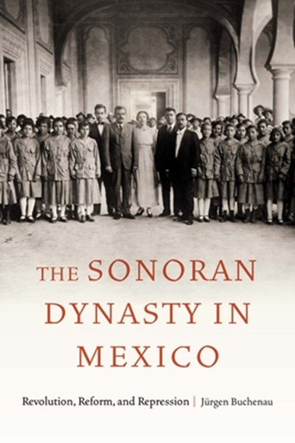 The Sonoran Dynasty in Mexico, Jurgen Buchenau - Gebonden - 9781496236135