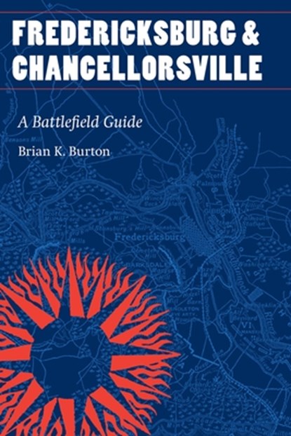 Fredericksburg and Chancellorsville, Brian K. Burton - Paperback - 9781496236203
