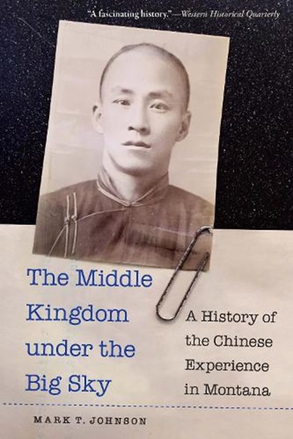 The Middle Kingdom Under the Big Sky, Mark T. Johnson - Paperback - 9781496240484