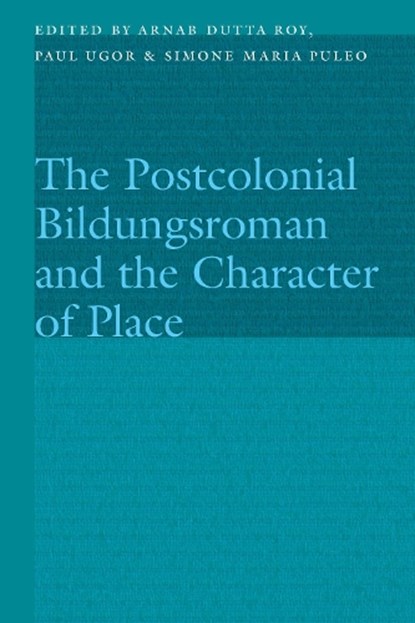 The Postcolonial Bildungsroman and the Character of Place, Arnab Dutta Roy ; Paul Ugor ; Simone Maria Puleo - Gebonden - 9781496242648