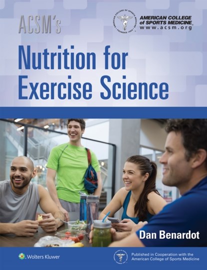 ACSM's Nutrition for Exercise Science, AMERICAN COLLEGE OF SPORTS MEDICINE ; DAN,  PhD, DHC, RD, LD, FACSM Benardot - Paperback - 9781496343406