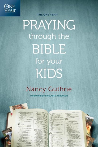 The One Year Praying Through the Bible for Your Kids, Nancy Guthrie - Paperback - 9781496413369