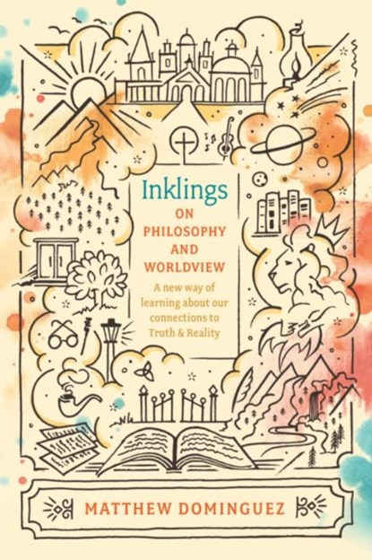 Inklings on Philosophy and Worldview: Inspired by C.S. Lewis, G.K. Chesterton, and J.R.R. Tolkien, Matthew Dominguez - Paperback - 9781496428967