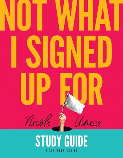 Not What I Signed Up for Study Guide: A Six-Week Series, Nicole Unice - Paperback - 9781496448705