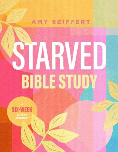 Starved Bible Study: A Six-Week Guided Journey, Amy Seiffert - Paperback - 9781496460332