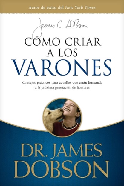 Cómo Criar a Los Varones: Consejos Prácticos Para Aquellos Que Están Formando a la Próxima Generación de Hombres, James C. Dobson - Paperback - 9781496461056