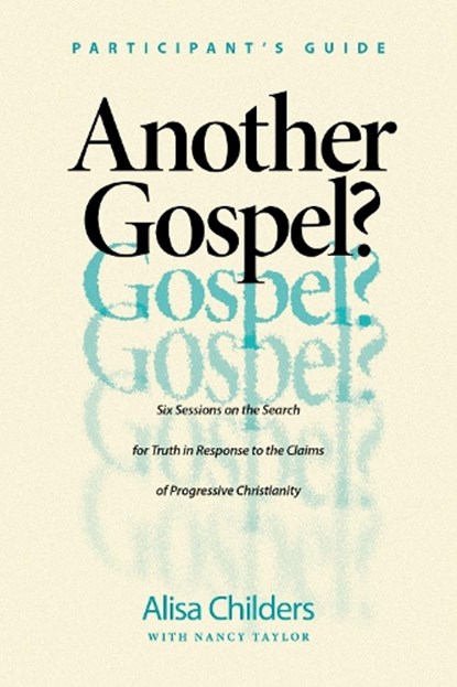 Another Gospel? Participant's Guide: Six Sessions on the Search for Truth in Response to the Claims of Progressive Christianity, Alisa Childers - Paperback - 9781496464576