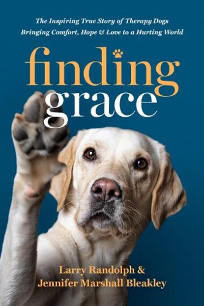 Finding Grace: The Inspiring True Story of Therapy Dogs Bringing Comfort, Hope, and Love to a Hurting World, Larry Randolph - Paperback - 9781496473608
