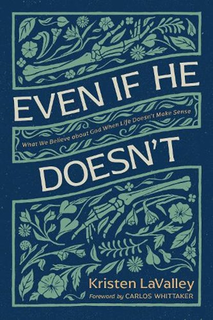 Even If He Doesn't: What We Believe about God When Life Doesn't Make Sense, Kristen Lavalley - Paperback - 9781496478528