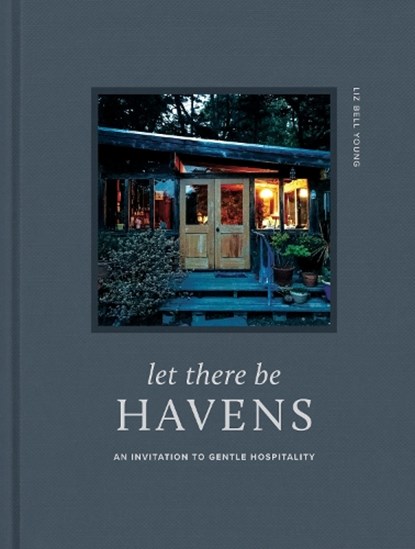 Let There Be Havens: An Invitation to Gentle Hospitality, Liz Bell Young - Gebonden - 9781496482235