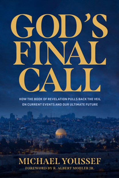 God's Final Call: How the Book of Revelation Pulls Back the Veil on Current Events and Our Ultimate Future, Michael Youssef - Paperback - 9781496486370