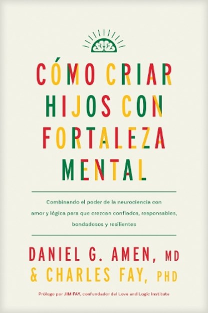 Cómo Criar Hijos Con Fortaleza Mental: Combinando El Poder de la Neurociencia Con Amor Y Lógica Para Que Crezcan Confiados, Responsables, Bondadosos Y, Amen MD Daniel G. - Paperback - 9781496489609