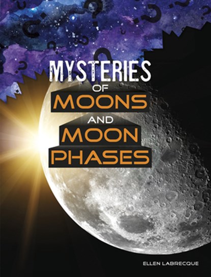 Mysteries of Moons and Moon Phases, Ellen Labrecque - Paperback - 9781496687173